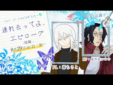 【 クトゥルフ神話TRPG 】「連れ去ってよ、エピローグ／後編」 #時化凪霧中【 PL：轟ちさと／KP：魔界狼ロロロ 】