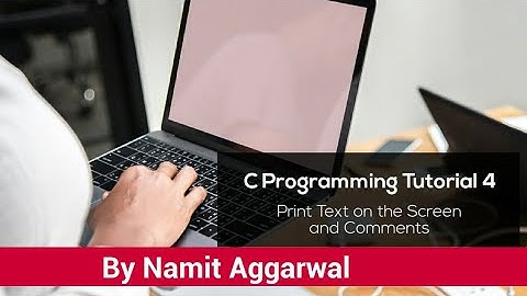 C Programming Tutorial 4 - Print Text on the Screen and Comments | By Namit Aggarwal