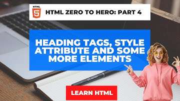 HTML Zero to Hero - Part 4: Heading Tags, Style Attribute and Some more Elements (Learn HTML)