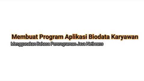 Membuat Program Aplikasi Form Biodata Karyawan || Menggunakan Netbeans IDE