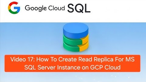Video 17: How To Create Replica For MS SQL Server Instance on GCP Cloud