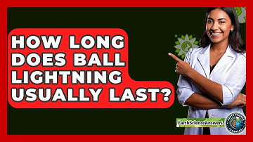 How Long Does Ball Lightning Usually Last? - Earth Science Answers