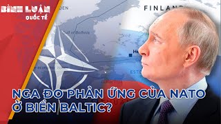 Vẽ lại biên giới biển Baltic, Tổng thống Putin đo phản ứng của NATO