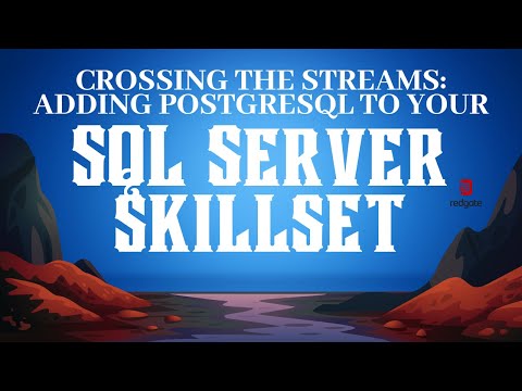 Crossing The Streams: Adding PostgreSQL to Your SQL Server Skillset