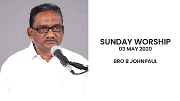 Bro B John Paul ||Sunday Worship||03 May 2020