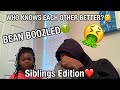 WHO KNOWS EACH OTHER BETTER! (Sibling Edition Loser Eats BEAN BOOZLED)