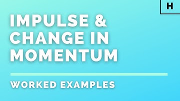 Higher Physics | Our Dynamic Universe | Impulse & Change in Momentum | WORKED EXAMPLES