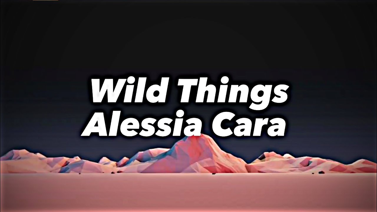 Wild Things - Alessia Cara | Lyrics Video - YouTube
