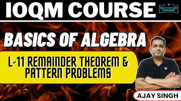 L-11 Remainder Theorem & Pattern Problems | Basics of Algebra | IOQM Course | Ajay Singh