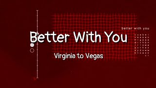 Virginia To Vegas - Better With You (lyrics)