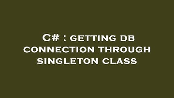 C# : getting db connection through singleton class