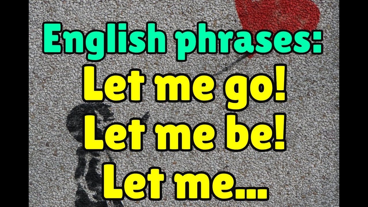 Learn English Phrases: Let me go! Let me be! Lemme