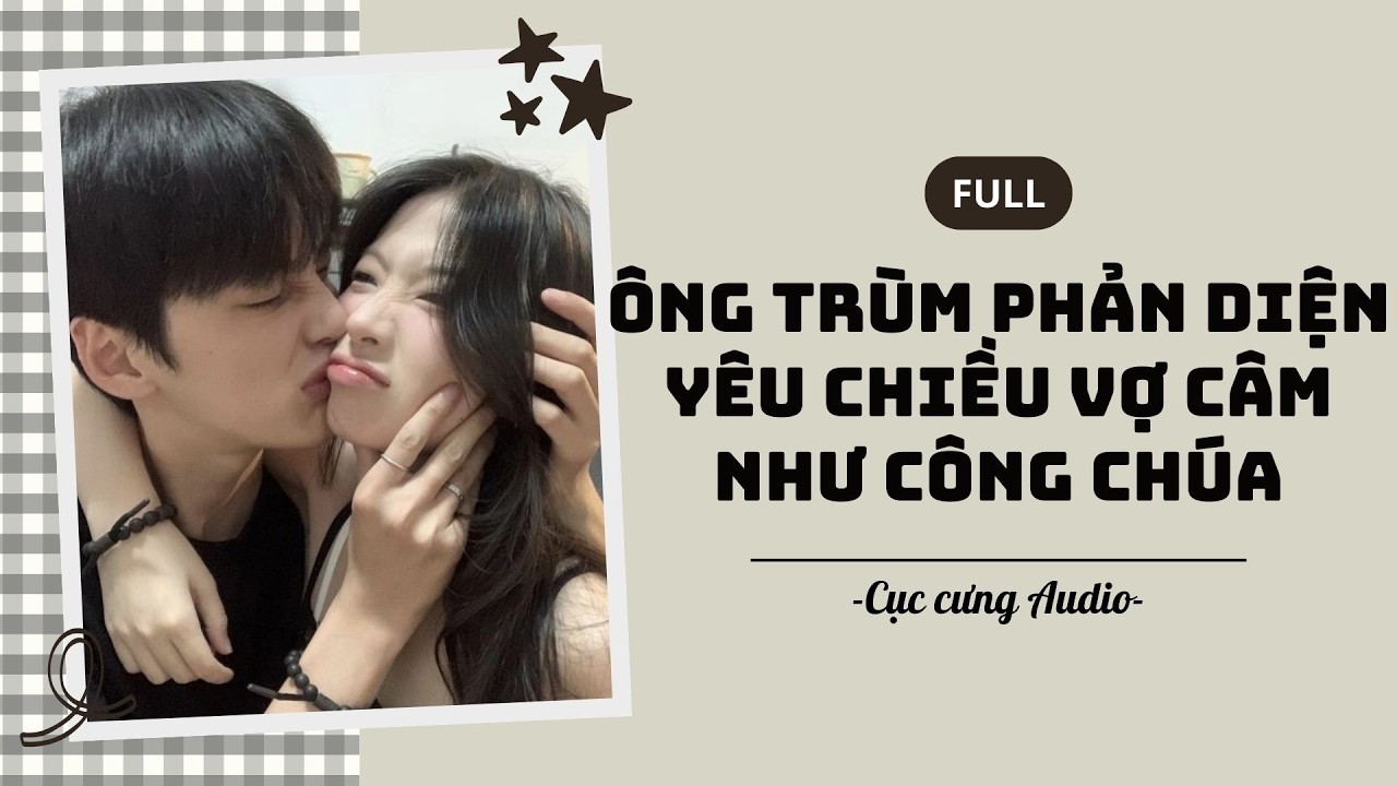 [FULL Audio] Ông trùm phản diện yêu chiều vợ câm như công chúa | Cục cưng Audio