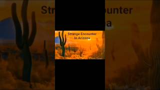 Strange Encounter in Arizona