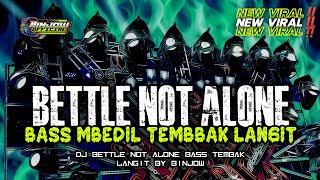 Download lagu DJ BETTLE NOT ALONE BASS MBEDIL || MIDDLE TEMBAK LANGIT TERBARU 2026