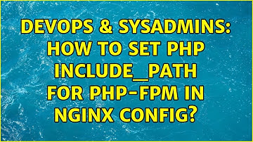 DevOps & SysAdmins: How to set PHP include_path for php-fpm in nginx config?