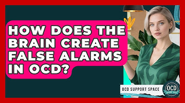 How Does The Brain Create False Alarms In OCD? - OCD Support Space