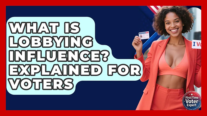 What Is Lobbying Influence? Explained For Voters - First Time Voter Expert