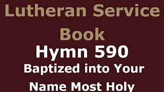 LSB 590 - Baptized into Your Name Most Holy