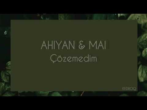 Ahiyan & Mai - Çözemedim (Lyrics / Sözleri)