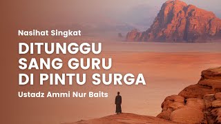 Ditunggu Sang Guru di Pintu Surga | Ustadz Ammi Nur Baits