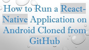 How to Run a React-Native Application on Android Cloned from GitHub