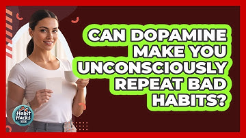 Can Dopamine Make You Unconsciously Repeat Bad Habits? - Habit Hacks Hub