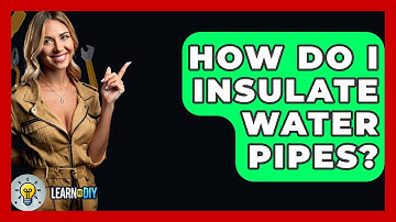 How Do I Insulate Water Pipes? - LearnToDIY360.com
