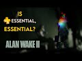 Is Essential, Essential? | Alan Wake 2