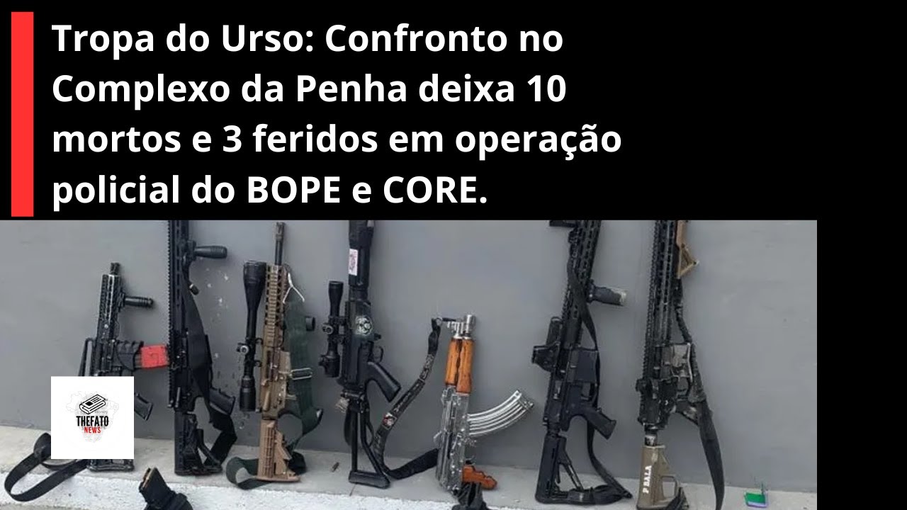 TROPA DO URSO Confronto no Complexo da Penha deixa 10 mortos e 3