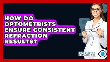 How Do Optometrists Ensure Consistent Refraction Results? - Optometry Knowledge Base
