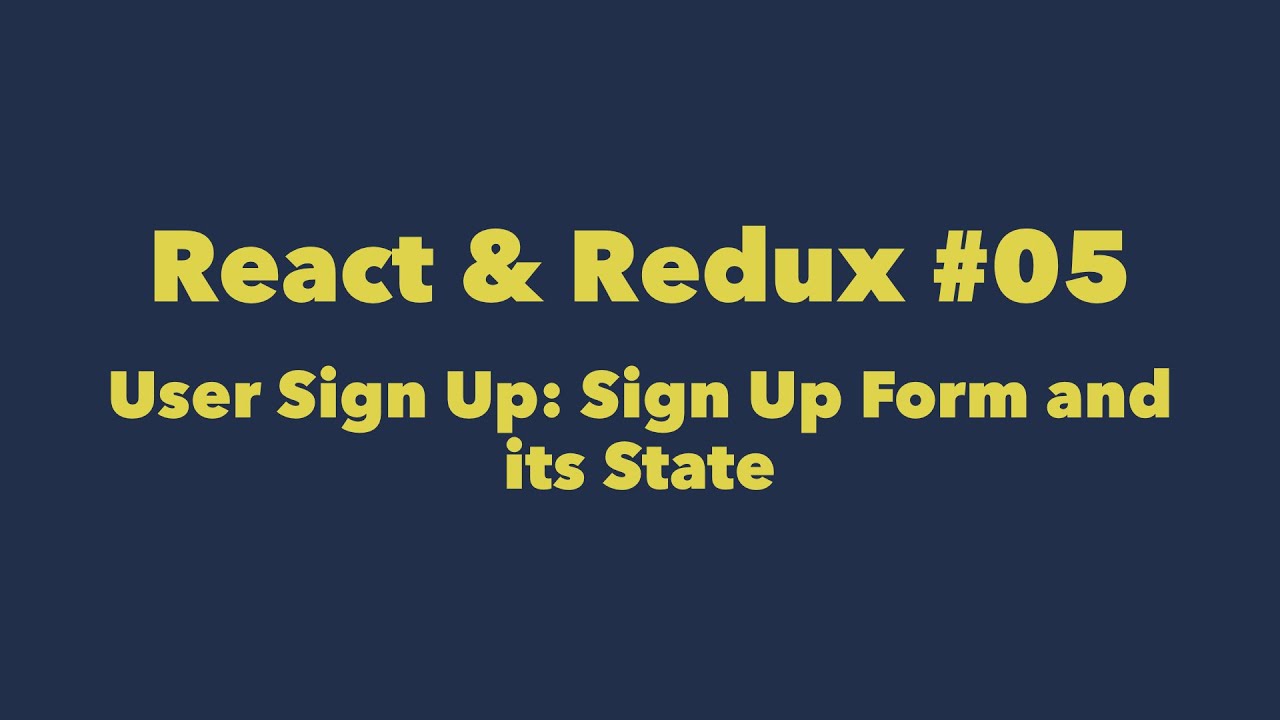 React & Redux #05. User Sign Up: Sign Up Form and its State - YouTube
