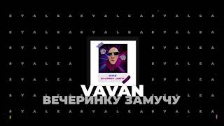 VAVAN - Вечеринку замучу