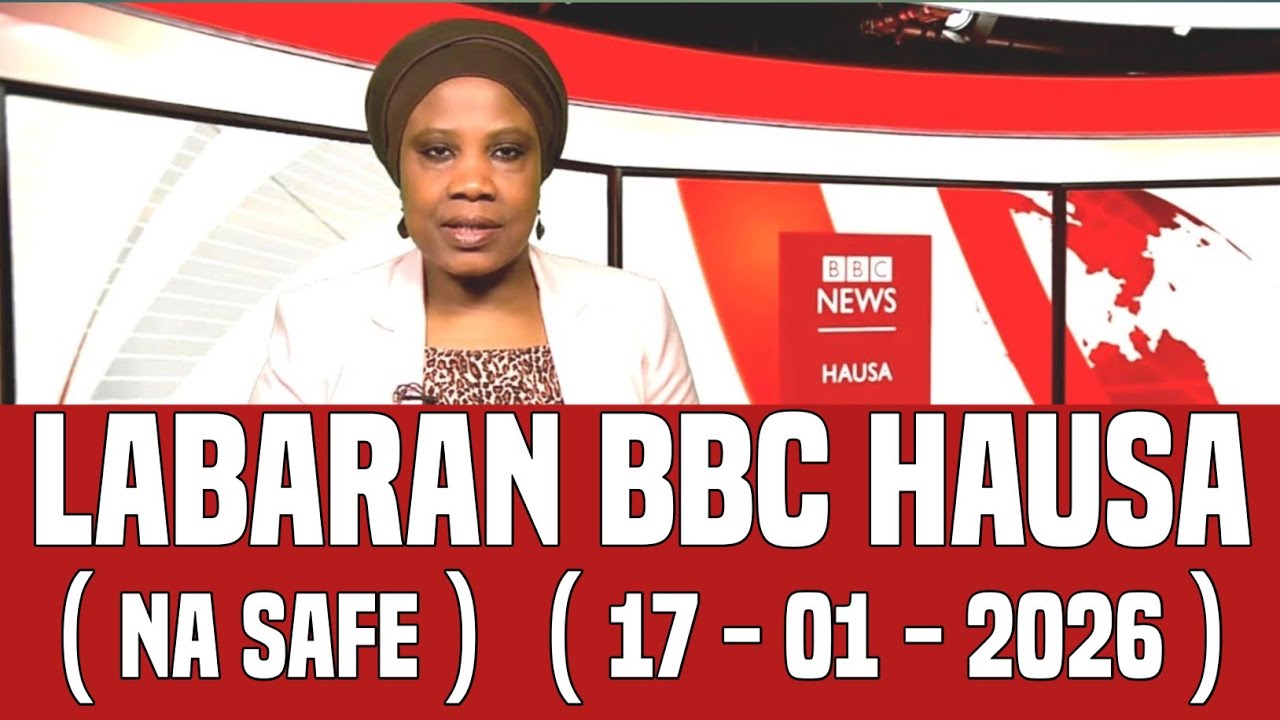 BBC Hausa Labaran Duniya na Safe Yau 17-01-2026 