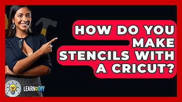 How Do You Make Stencils With A Cricut? - LearnToDIY360.com