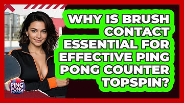 Why Is Brush Contact Essential For Effective Ping Pong Counter Topspin? - Ping Pong Prodigy