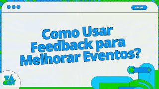 Como Usar Feedback para Melhorar Eventos - Cortes Even3 Tá On