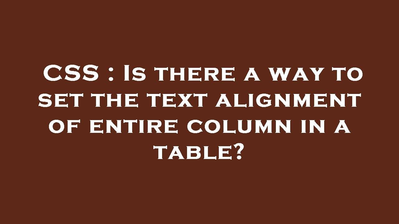 CSS : Is there a way to set the text alignment of entire column in a ...