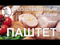 ПАШТЕТ со сливочным маслом. Народный рецепт!