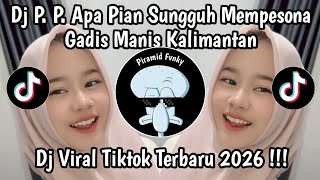 DJ P. P. APA? PIAN SUNGGUH MEMPESONA || DJ GADIS MANIS KALIMANTAN BREAKFUNK SLOW VIRAL TIKTOK 2026