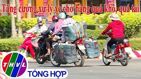 An toàn là bạn: Tăng cường xử lý xe chở hàng quá khổ, quá tải