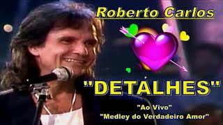 ROBERTO CARLOS - DETALHES ''Medley do Verdadeiro Amor'' Ao Vivo