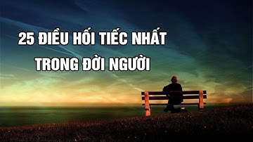 Nhân sinh có 25 điều con người ta hối tiếc nhất trong đời