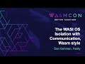 The wasi os  isolation with communication wasm style  dan gohman fastly