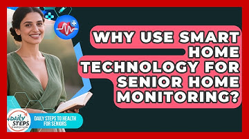 Why Use Smart Home Technology For Senior Home Monitoring? - Daily Steps to Health For Seniors