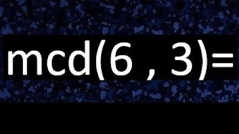 mcd 6 y 3 , maximo comun divisor , como se halla , ejemplos