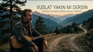 Vuslat Yakın Mı Dersin - Ali Haydar Erdem & Hüseyin Yeşilgöz 