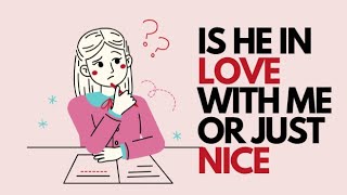 Does He like you or is he just being nice