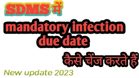 How to generate mandatory infection  dua date in sdms
