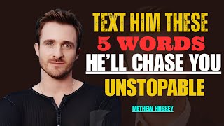 Text Him THESE 5 Words & He’ll Never Stop Chasing You | Matthew Hussey